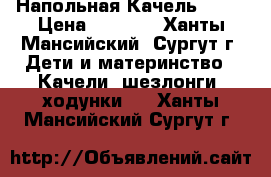 Напольная Качель 1111 › Цена ­ 4 500 - Ханты-Мансийский, Сургут г. Дети и материнство » Качели, шезлонги, ходунки   . Ханты-Мансийский,Сургут г.